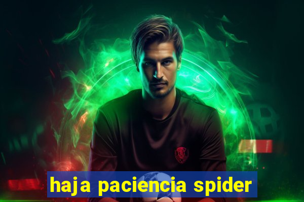 haja paciencia spider